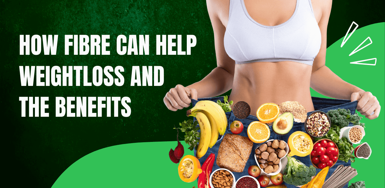 How Fibre Can Help Weight Loss And The Benefits